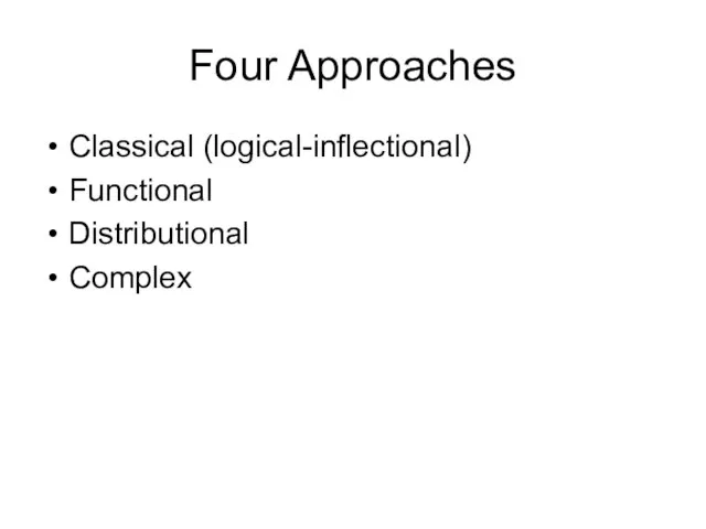 Four Approaches Classical (logical-inflectional) Functional Distributional Complex