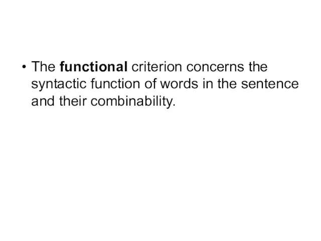 The functional criterion concerns the syntactic function of words in the sentence and their combinability.