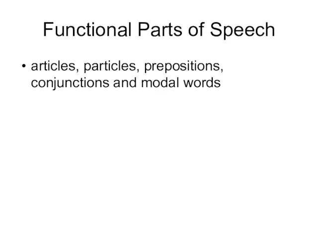 Functional Parts of Speech articles, particles, prepositions, conjunctions and modal words