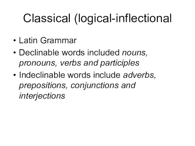 Classical (logical-inflectional Latin Grammar Declinable words included nouns, pronouns, verbs and participles