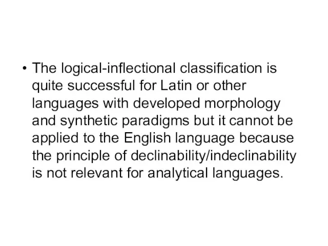 The logical-inflectional classification is quite successful for Latin or other languages with