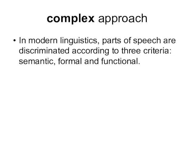 complex approach In modern linguistics, parts of speech are discriminated according to