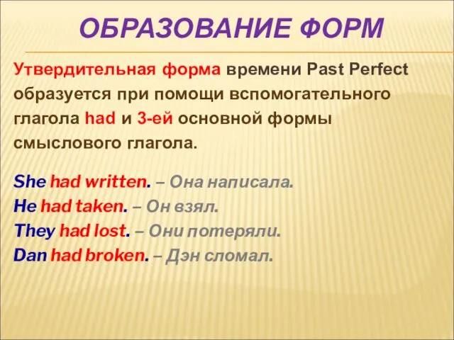 Утвердительная форма времени Past Perfect образуется при помощи вспомогательного глагола had и