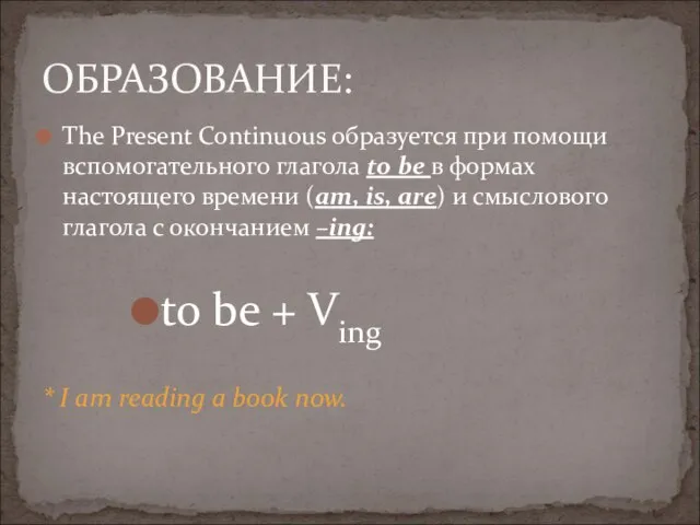 The Present Continuous образуется при помощи вспомогательного глагола to be в формах