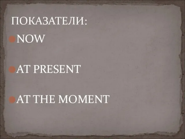 NOW AT PRESENT AT THE MOMENT ПОКАЗАТЕЛИ: