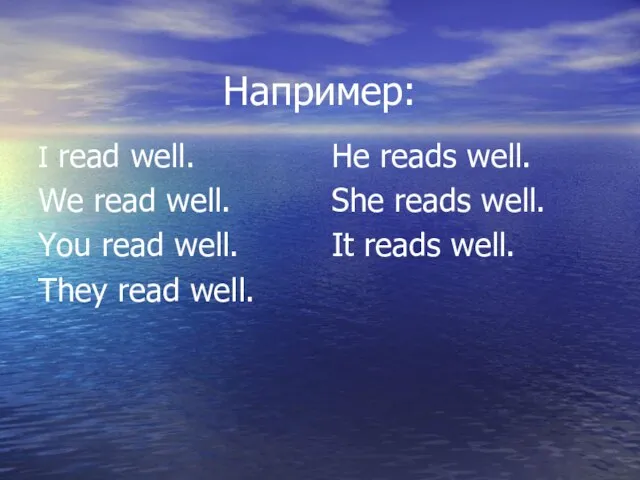 Например: I read well. We read well. You read well. They read