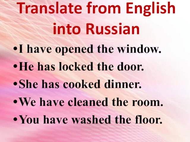 Translate from English into Russian I have opened the window. He has