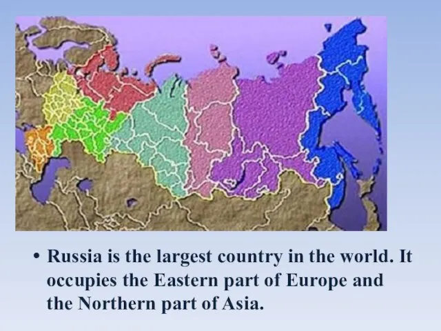 Russia is the largest country in the world. It occupies the Eastern