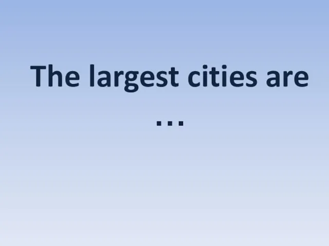 The largest cities are …