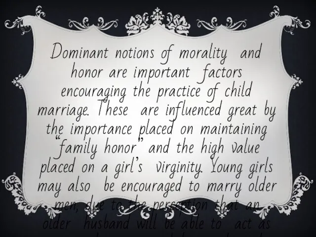 Dominant notions of morality and honor are important factors encouraging the practice