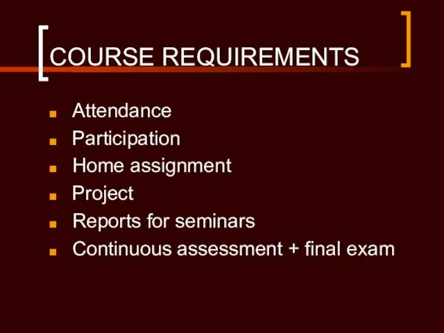 COURSE REQUIREMENTS Attendance Participation Home assignment Project Reports for seminars Continuous assessment + final exam