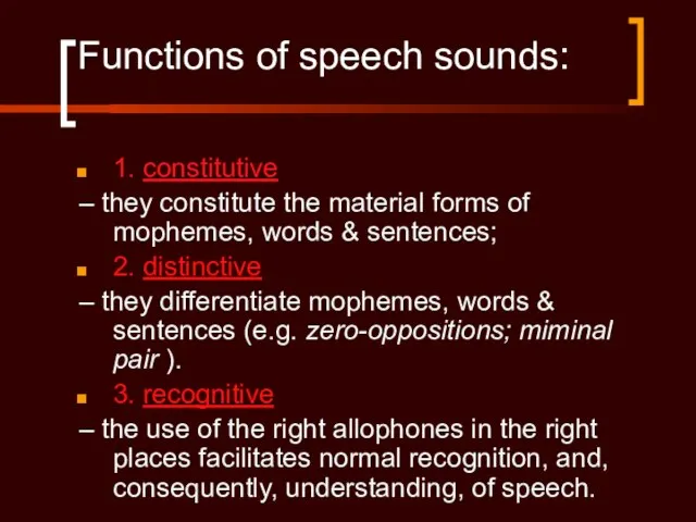 Functions of speech sounds: 1. constitutive – they constitute the material forms