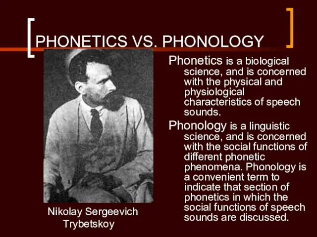 PHONETICS VS. PHONOLOGY Nikolay Sergeevich Trybetskoy Phonetics is a biological science, and