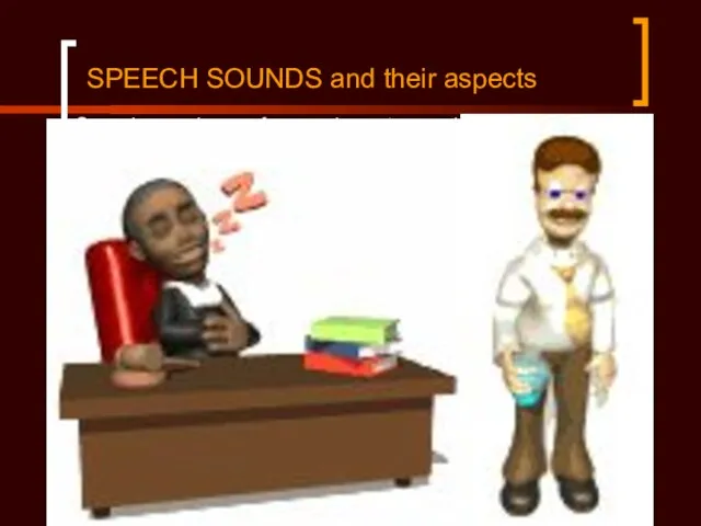 SPEECH SOUNDS and their aspects Speech sounds are of a complex nature