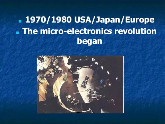 1970/1980 USA/Japan/Europe The micro-electronics revolution began