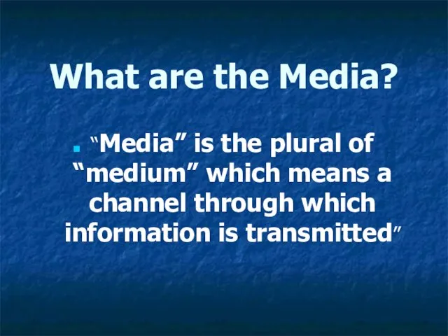 What are the Media? “Media” is the plural of “medium” which means