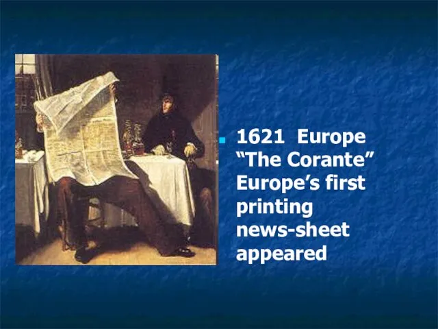 1621 Europe “The Corante” Europe’s first printing news-sheet appeared