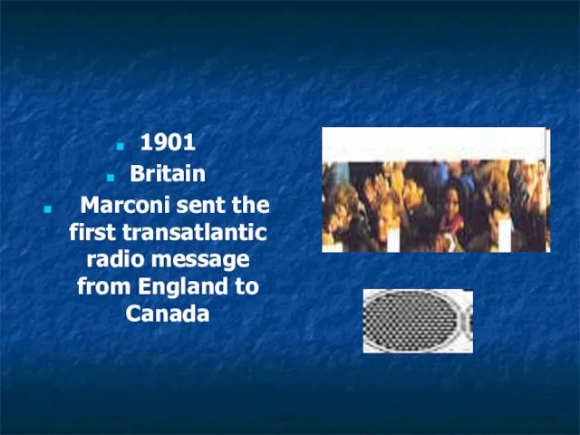 1901 Britain Marconi sent the first transatlantic radio message from England to Canada