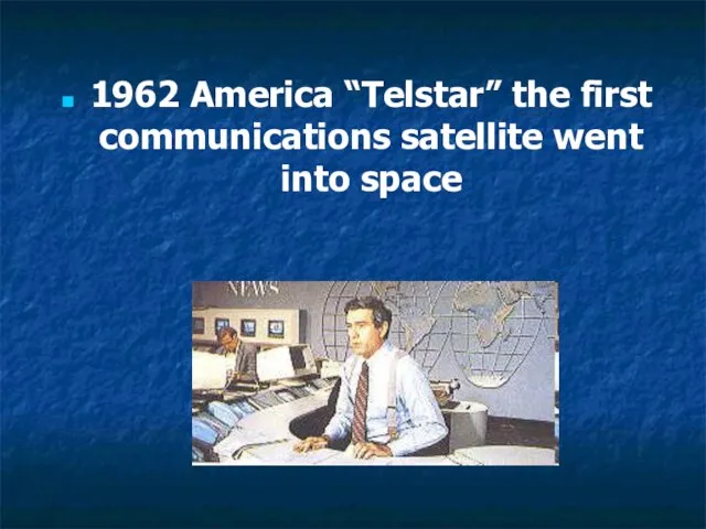 1962 America “Telstar” the first communications satellite went into space