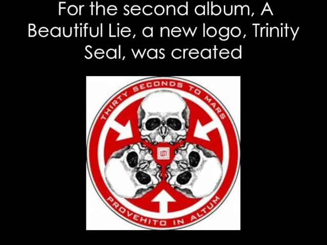 For the second album, A Beautiful Lie, a new logo, Trinity Seal, was created
