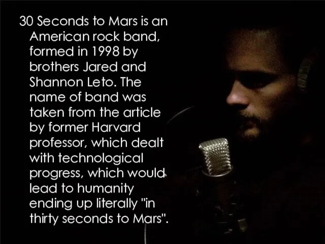 30 Seconds to Mars is an American rock band, formed in 1998