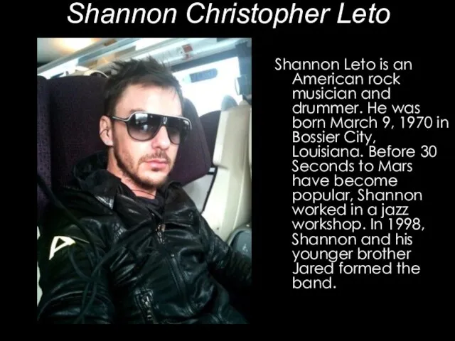 Shannon Christopher Leto Shannon Leto is an American rock musician and drummer.