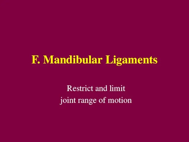 F. Mandibular Ligaments Restrict and limit joint range of motion