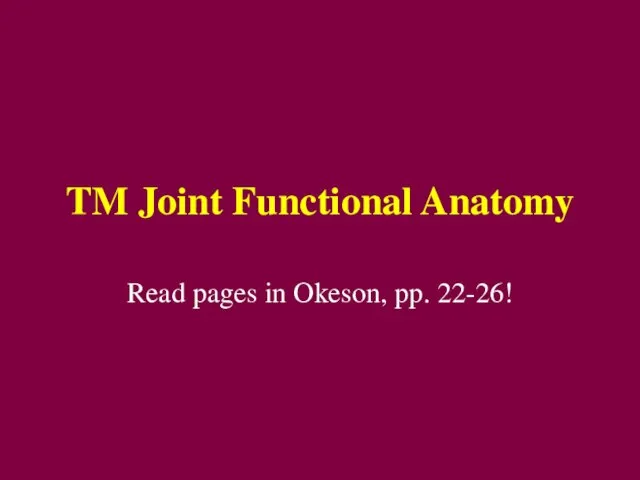 TM Joint Functional Anatomy Read pages in Okeson, pp. 22-26!