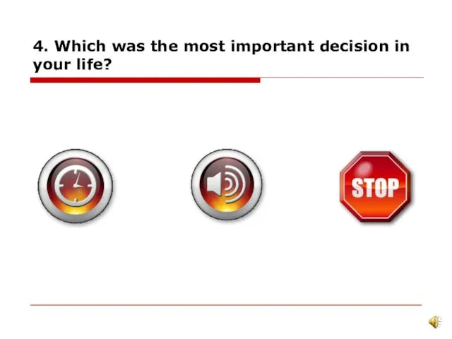 4. Which was the most important decision in your life?