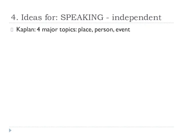 4. Ideas for: SPEAKING - independent Kaplan: 4 major topics: place, person, event