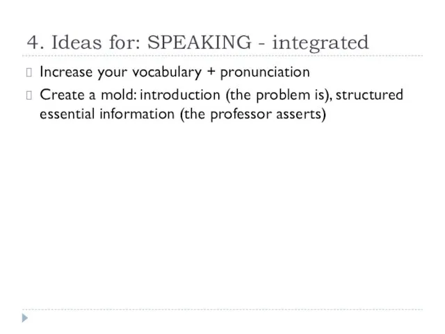 4. Ideas for: SPEAKING - integrated Increase your vocabulary + pronunciation Create