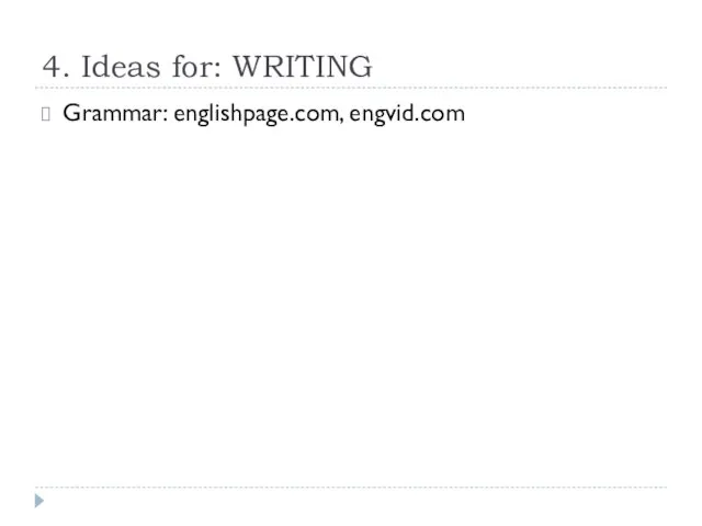 4. Ideas for: WRITING Grammar: englishpage.com, engvid.com