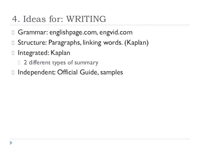 4. Ideas for: WRITING Grammar: englishpage.com, engvid.com Structure: Paragraphs, linking words. (Kaplan)