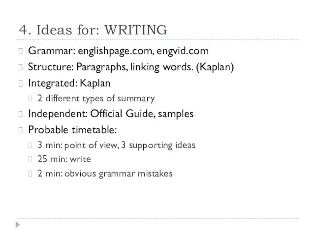 4. Ideas for: WRITING Grammar: englishpage.com, engvid.com Structure: Paragraphs, linking words. (Kaplan)