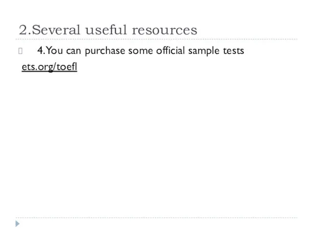 2.Several useful resources 4. You can purchase some official sample tests ets.org/toefl