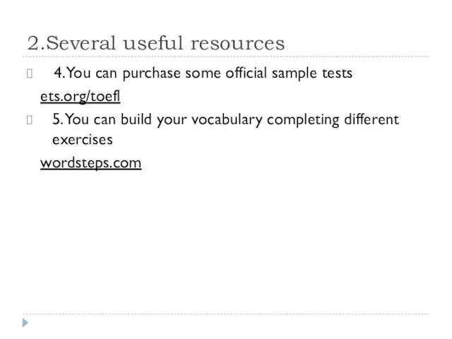 2.Several useful resources 4. You can purchase some official sample tests ets.org/toefl