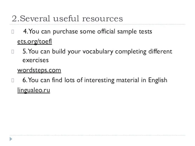 2.Several useful resources 4. You can purchase some official sample tests ets.org/toefl