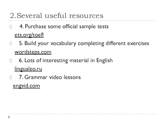 2.Several useful resources 4. Purchase some official sample tests ets.org/toefl 5. Build