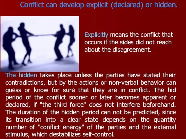 Conflict can develop explicit (declared) or hidden. Explicitly means the conflict that
