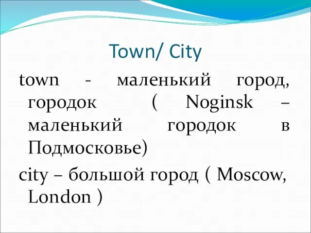 Town/ City town - маленький город, городок ( Noginsk – маленький городок