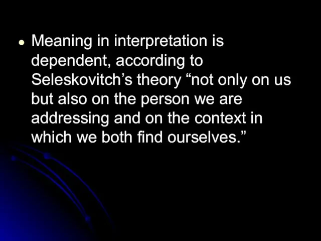 Meaning in interpretation is dependent, according to Seleskovitch’s theory “not only on