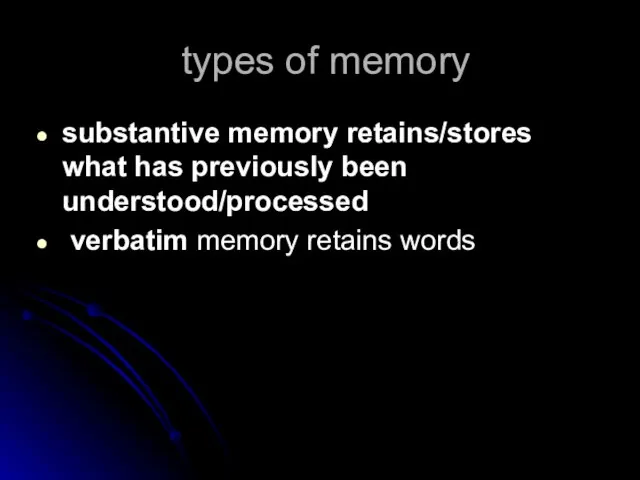 types of memory substantive memory retains/stores what has previously been understood/processed verbatim memory retains words