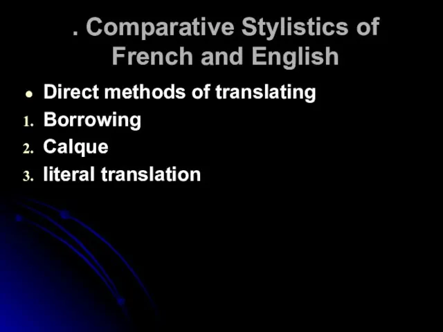 . Comparative Stylistics of French and English Direct methods of translating Borrowing Calque literal translation