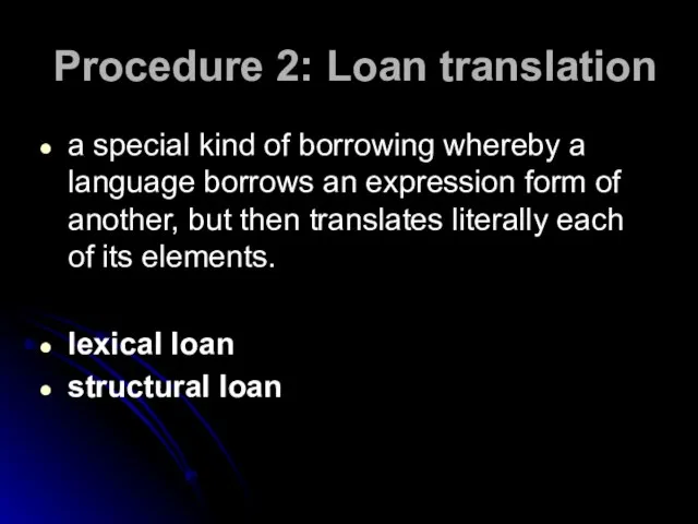 Procedure 2: Loan translation a special kind of borrowing whereby a language