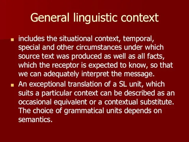 General linguistic context includes the situational context, temporal, special and other circumstances