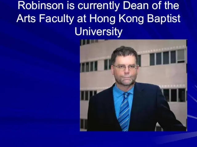 Robinson is currently Dean of the Arts Faculty at Hong Kong Baptist University
