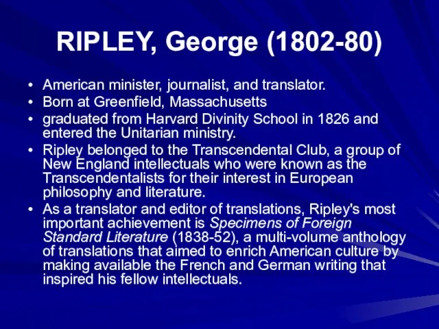 RIPLEY, George (1802-80) American minister, journalist, and translator. Born at Greenfield, Massachusetts