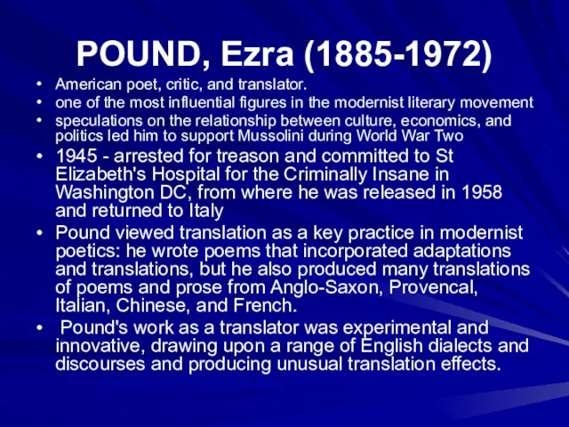 POUND, Ezra (1885-1972) American poet, critic, and translator. one of the most