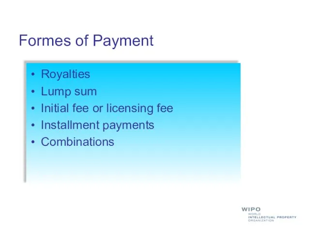 Royalties Lump sum Initial fee or licensing fee Installment payments Combinations Formes of Payment