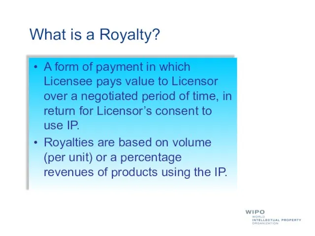 What is a Royalty? A form of payment in which Licensee pays